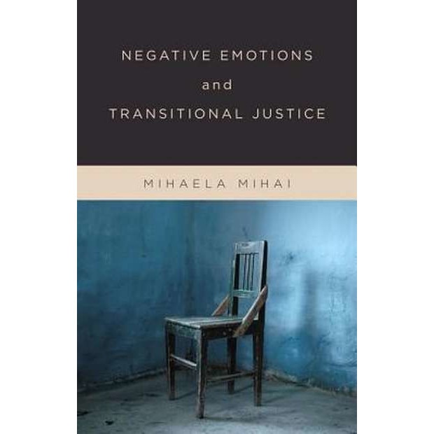 Negative Emotions and Transitional Justice de Mihaela Mihai