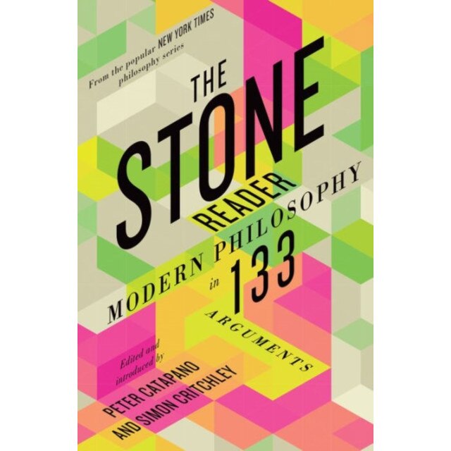 The Stone Reader /-/ Modern Philosophy in 133 Arguments de Peter Catapano