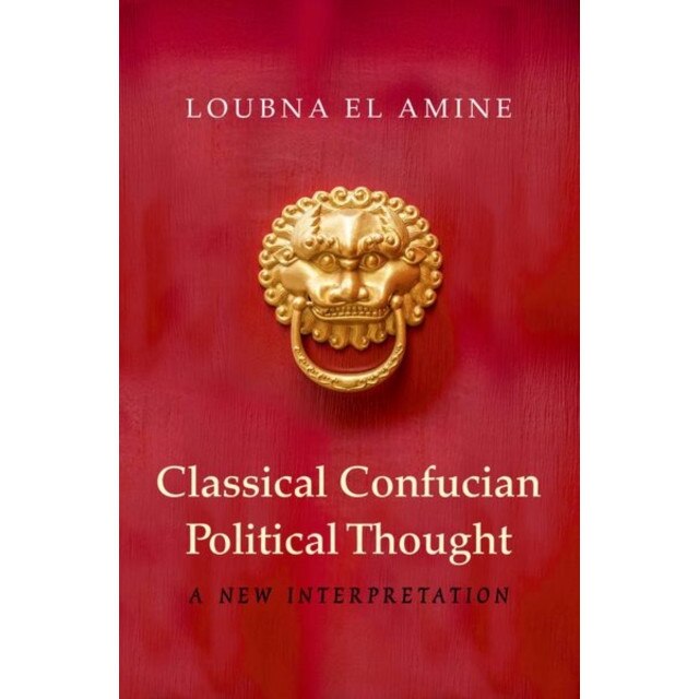 Classical Confucian Political Thought /-/ A New Interpretation de Loubna El Amine