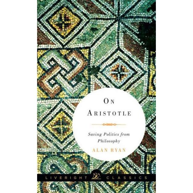 On Aristotle /-/ Saving Politics from Philosophy de Alan Ryan