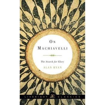 On Machiavelli /-/ The Search for Glory de Alan Ryan On Machiavelli /-/ The Search for Glory de Alan Ryan