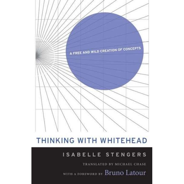 Thinking with Whitehead /-/ A Free and Wild Creation of Concepts de Isabelle Stengers