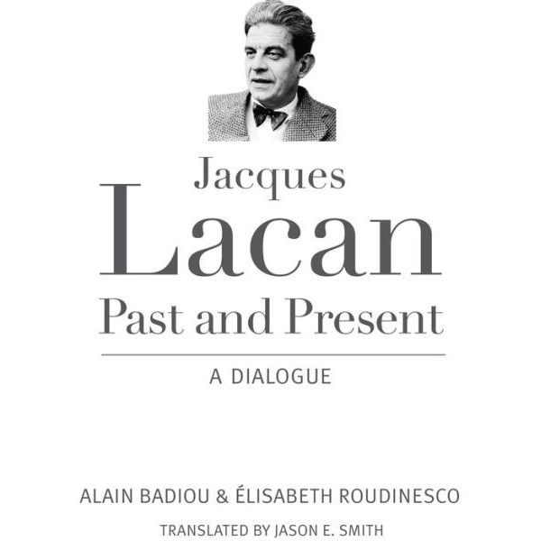 Jacques Lacan, Past and Present /-/ A Dialogue de Alain Badiou [Hardback]