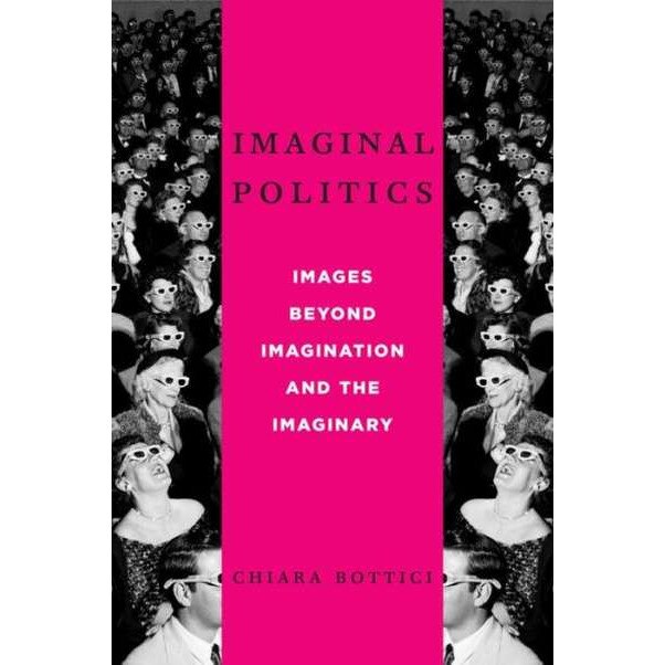 Imaginal Politics /-/ Images Beyond Imagination and the Imaginary de Chiara Bottici [Hardback]