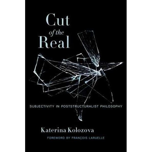 Cut of the Real /-/ Subjectivity in Poststructuralist Philosophy de Katerina Kolozova