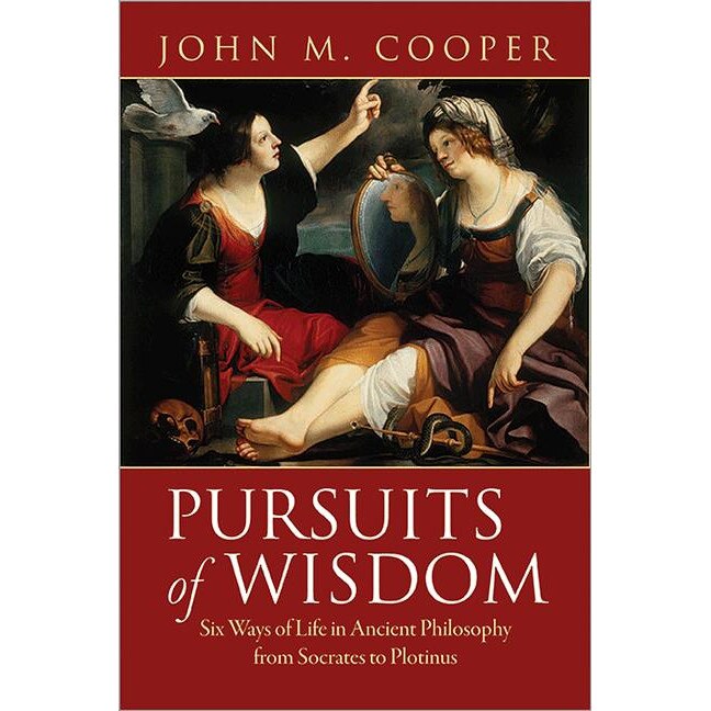 Pursuits of Wisdom /-/ Six Ways of Life in Ancient Philosophy from Socrates to Plotinus de John M. Cooper