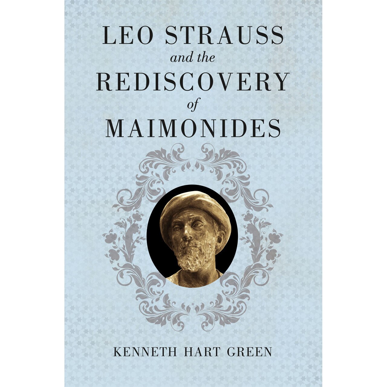 Leo Strauss and the Rediscovery of Maimonides de Kenneth Hart Green