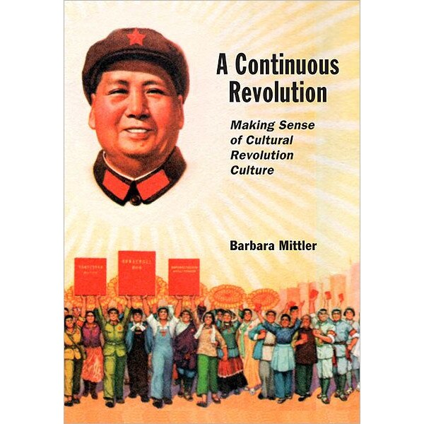 A Continuous Revolution /-/ Making Sense of Cultural Revolution Culture de Barbara Mittler