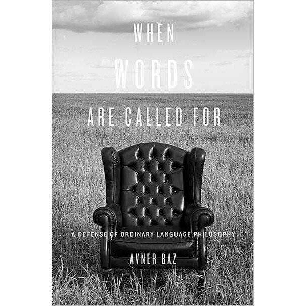 When Words are Called for /-/ A Defense of Ordinary Language Philosophy de Avner Baz