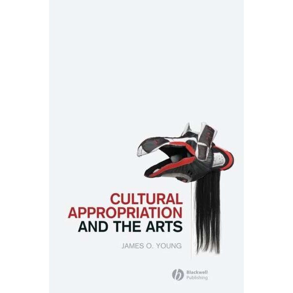 Cultural Appropriation and the Arts de James O. Young