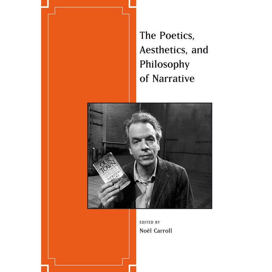 The Poetics, Aesthetics, and Philosophy of Narrative de Noël Carroll