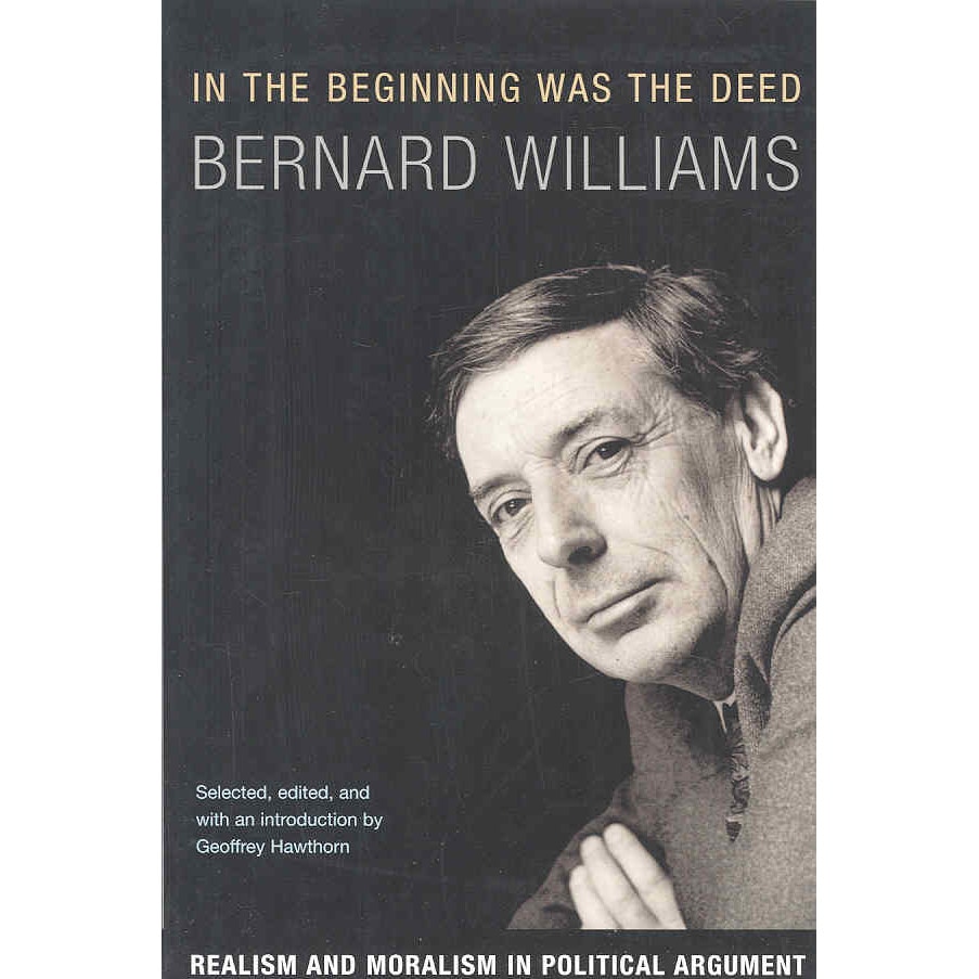 In the Beginning Was the Deed /-/ Realism and Moralism in Political Argument de Bernard Williams