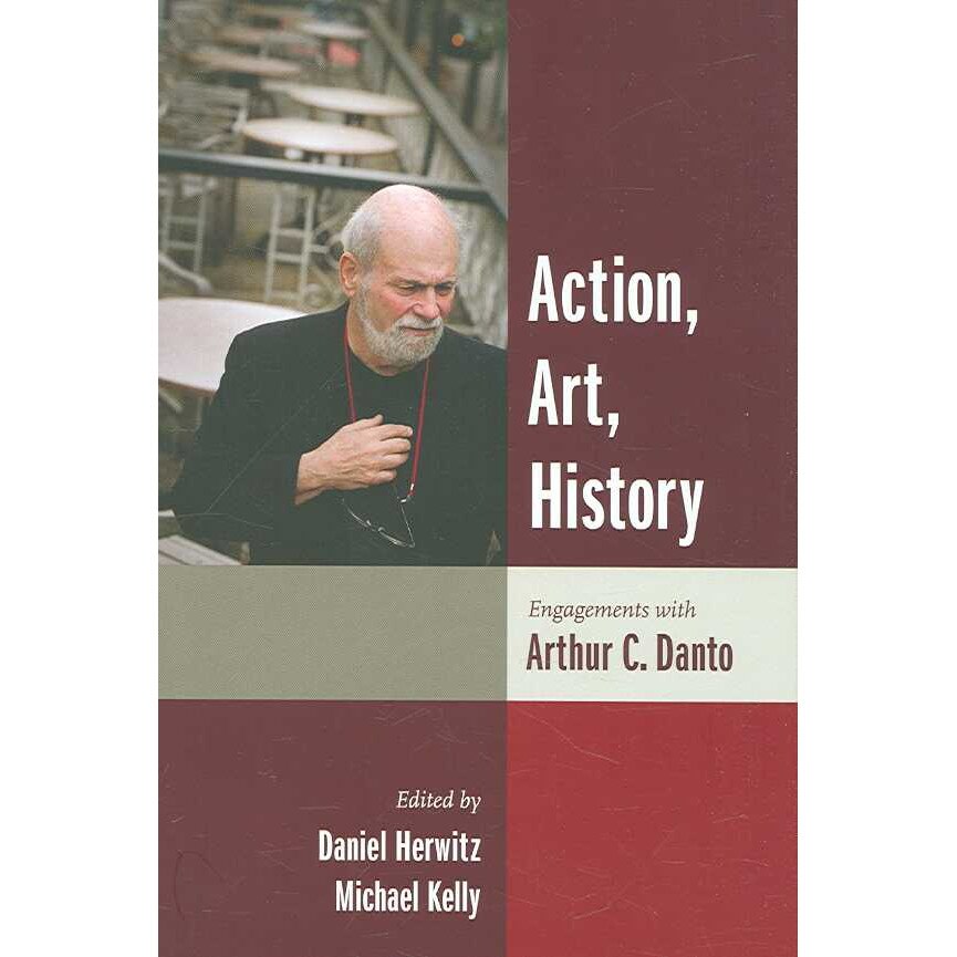 Action, Art, History /-/ Engagements with Arthur Danto de Daniel Herwitz