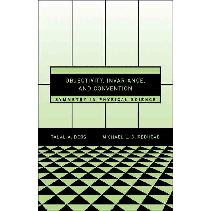 Objectivity, Invariance and Convention /-/ Symmetry in Physical Science de Talal A Debs