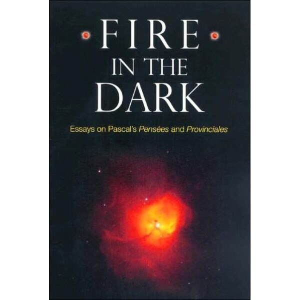 Fire in the Dark /-/ Essays on Pascal`s Pensées and Provinciales de Charles M. Natoli
