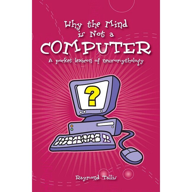 Why the Mind Is Not a Computer de Raymond Tallis