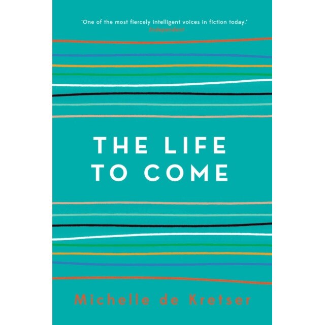 The Life to Come de Michelle De Kretser