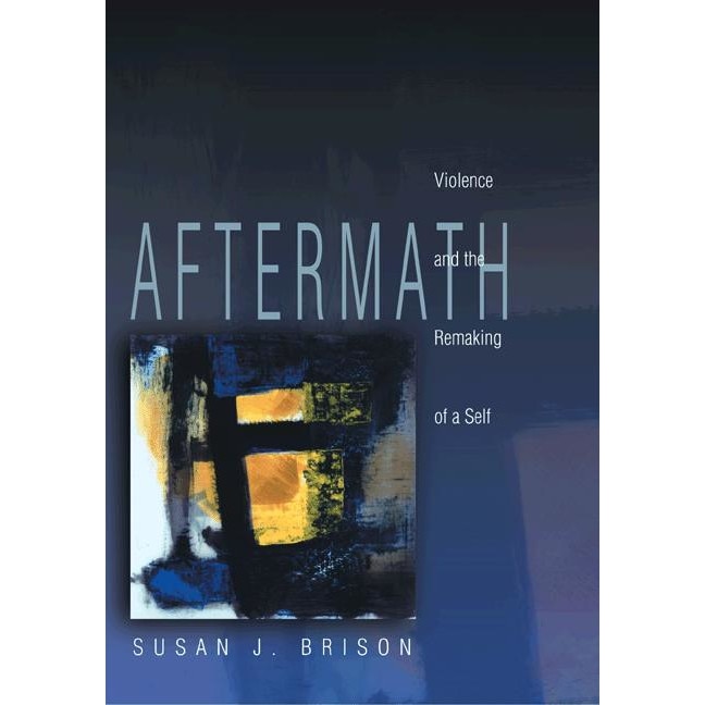 Aftermath /-/ Violence and the Remaking of a Self de Susan J. Brison