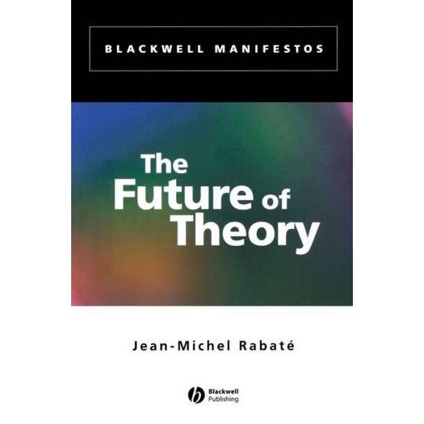 The Future of Theory de Jean/-/Michel Rabaté