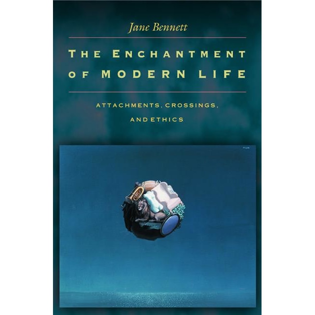The Enchantment of Modern Life /-/ Attachments, Crossings, and Ethics de Jane Bennett