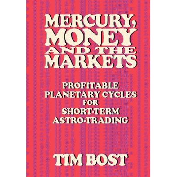 Mercury, Money and the Markets: Profitable Planetary Cycles for Short-Term Astro-Trading - Tim Bost (Author)