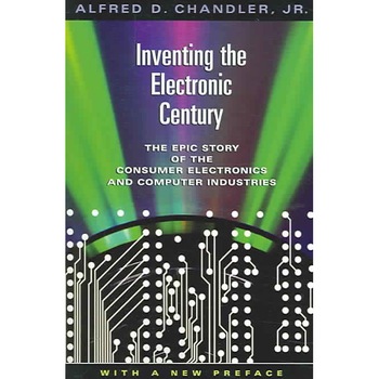 Inventing the Electronic Century /-/ With A New Preface Industries, With a New Preface de Alfred D. Chandler Inventing the Electronic Century /-/ With A New Preface Industries, With a New Preface de Alfred D. Chandler