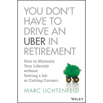 You Don′t Have to Drive an Uber in Retirement de Marc Lichtenfeld You Don′t Have to Drive an Uber in Retirement de Marc Lichtenfeld