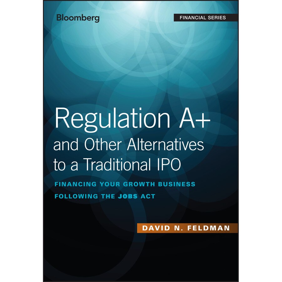 Regulation A+ and Other Alternatives to a Traditional IPO de David N. Feldman