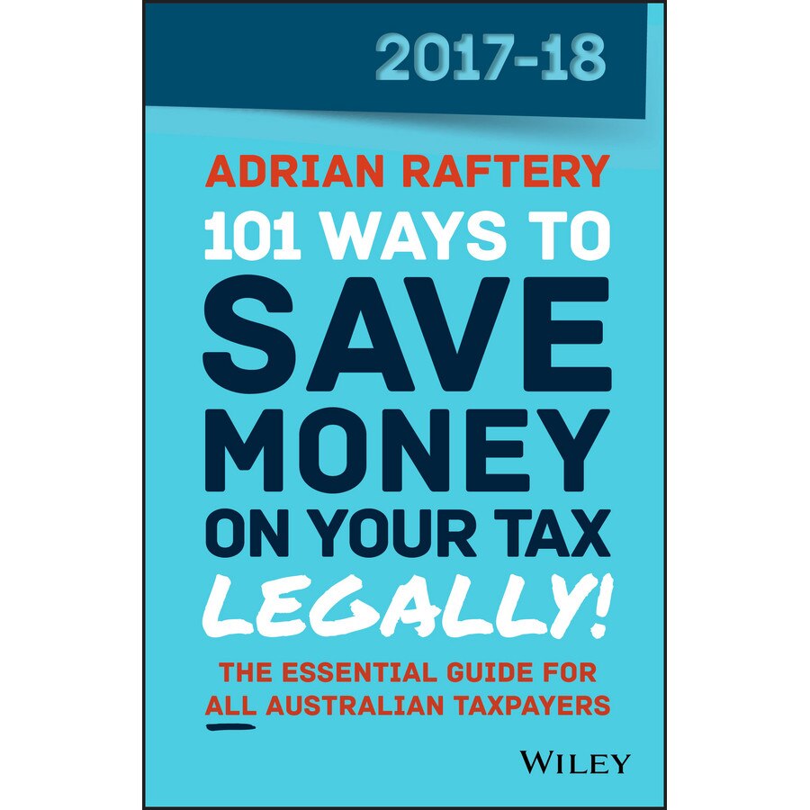 101 Ways to Save Money on Your Tax /-/ Legally! 2017/-/2018 de Adrian Raftery