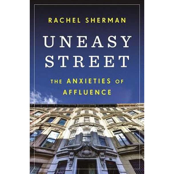 Uneasy Street /-/ The Anxieties of Affluence de Rachel Sherman