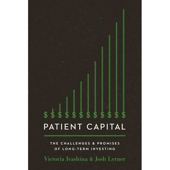 Patient Capital /-/ The Challenges and Promises of Long/-/Term Investing de Victoria Ivashina Patient Capital /-/ The Challenges and Promises of Long/-/Term Investing de Victoria Ivashina