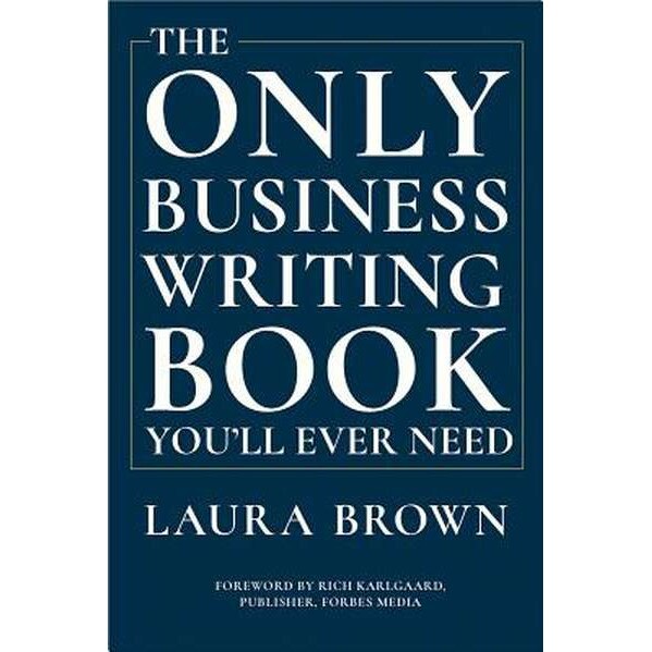 The Only Business Writing Book You`ll Ever Need de Laura Brown