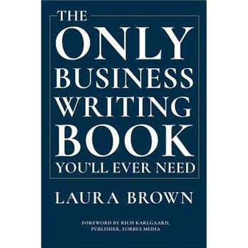The Only Business Writing Book You`ll Ever Need de Laura Brown The Only Business Writing Book You`ll Ever Need de Laura Brown