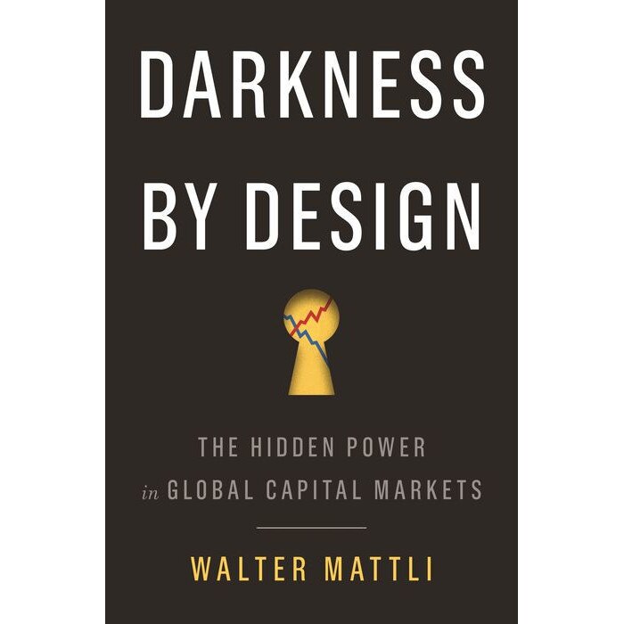 Darkness by Design /-/ The Hidden Power in Global Capital Markets de Walter Mattli