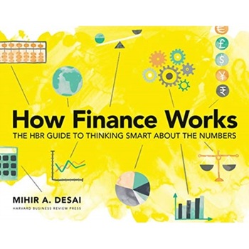 How Finance Works: The HBR Guide to Thinking Smart about the Numbers de Mihir Desai How Finance Works: The HBR Guide to Thinking Smart about the Numbers de Mihir Desai