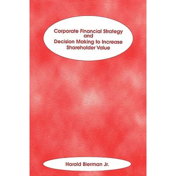 Corporate Financial Strategy and Decision Making to Increase Shareholder Value de Harold Bierman, Jr.