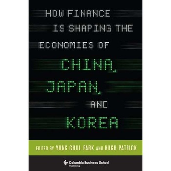 How Finance Is Shaping the Economies of China, Japan, and Korea de Hugh Patrick How Finance Is Shaping the Economies of China, Japan, and Korea de Hugh Patrick