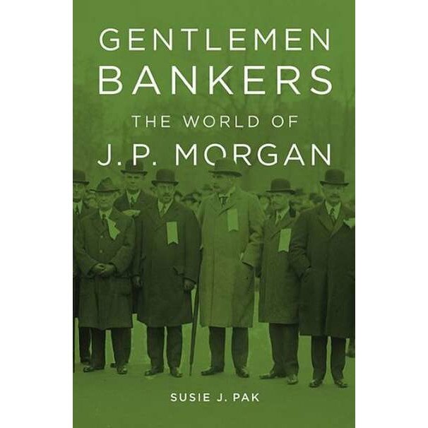 Gentlemen Bankers /-/ The World of J. P. Morgan de Susie J. Pak