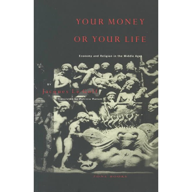 Your Money or Your Life /-/ Economy & Religion in The Middle Ages de Jacques Le Goff