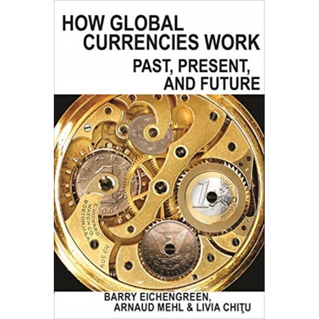 How Global Currencies Work /-/ Past, Present, and Future de Barry Eichengreen