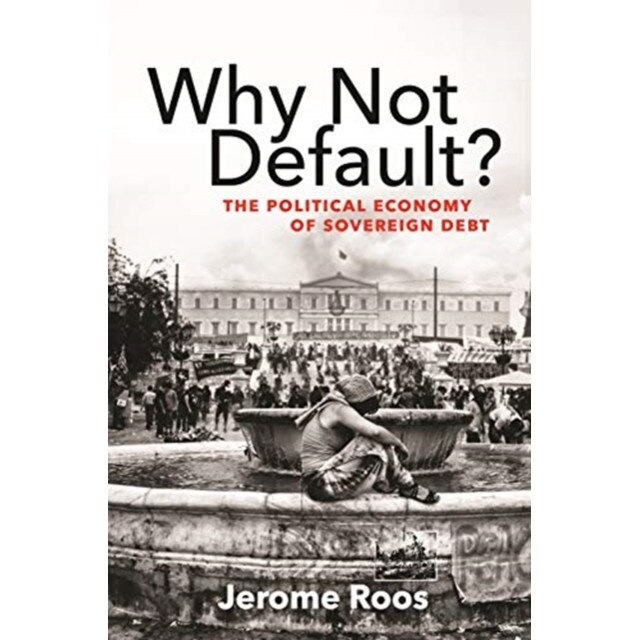 Why Not Default? /-/ The Political Economy of Sovereign Debt de Jerome E. Roos