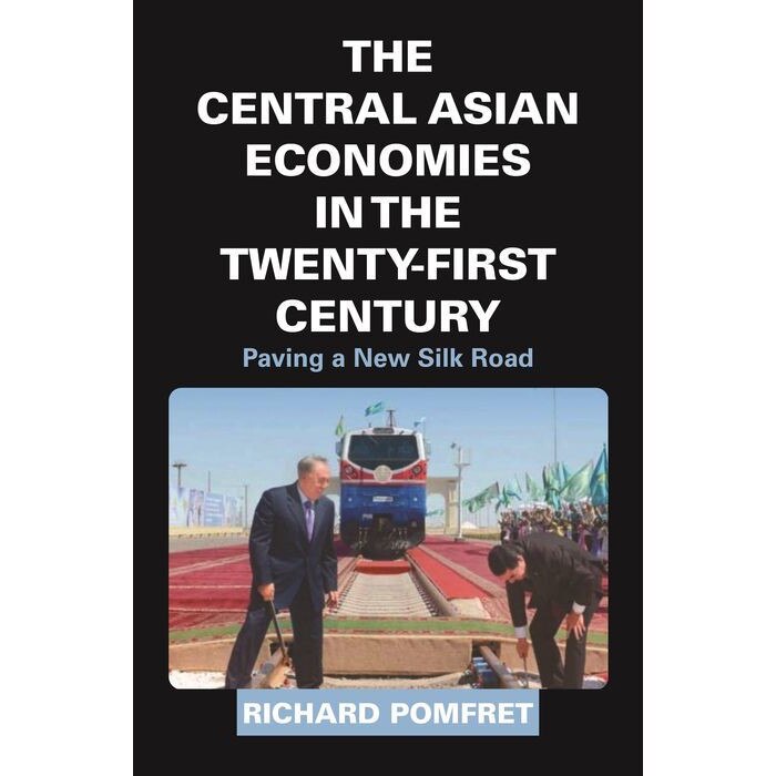 The Central Asian Economies in the Twenty/-/First /-/ Paving a New Silk Road de Richard Pomfret