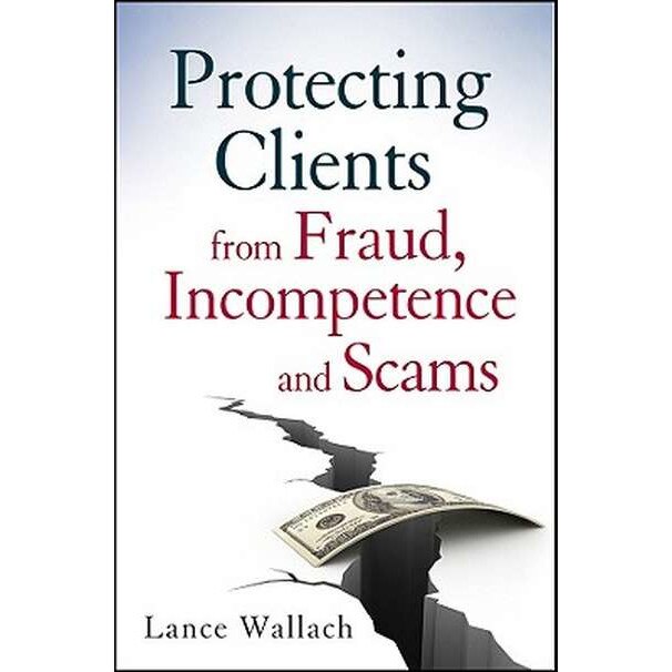Protecting Clients from Fraud, Incompetence and Scams de Lance Wallach