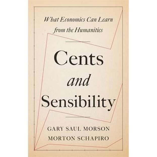 Cents and Sensibility /-/ What Economics Can Learn from the Humanities de Gary Saul Morson