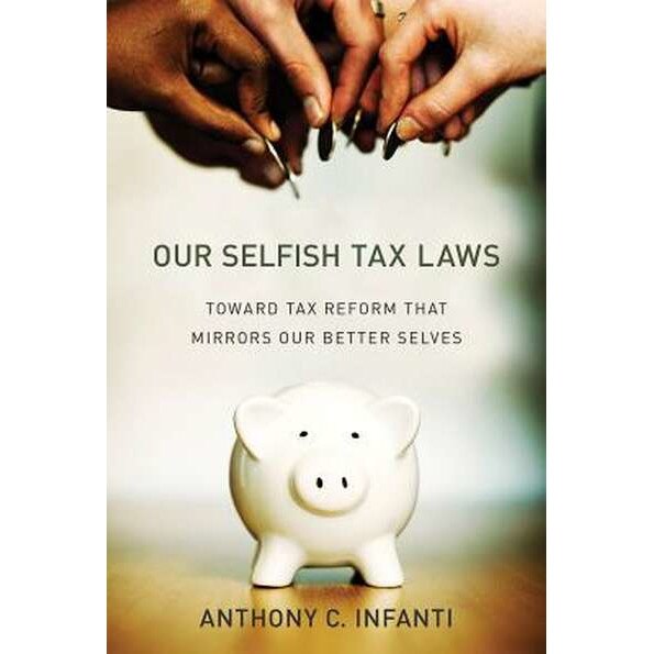 Our Selfish Tax Laws /-/ Toward Tax Reform That Mirrors Our Better Selves de Anthony C. Infanti