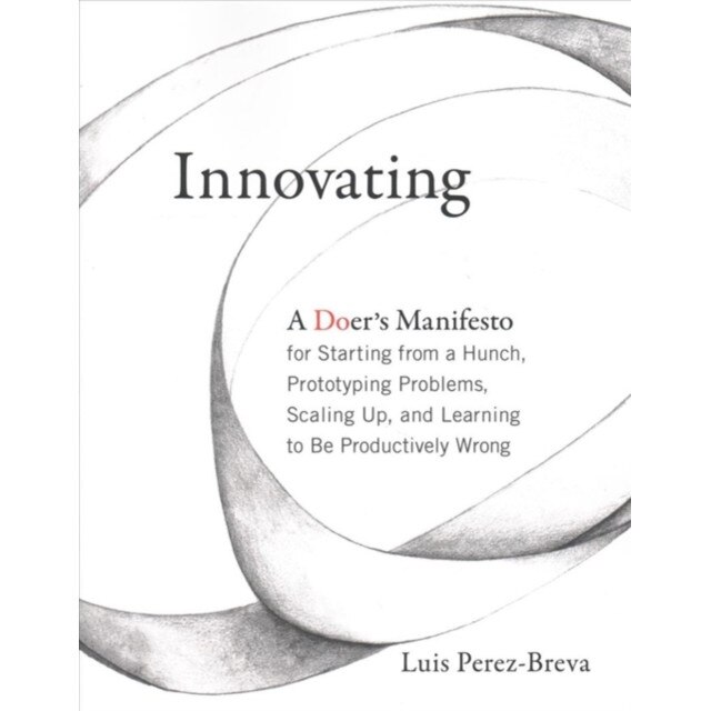 Innovating /-/ A Doer`s Manifesto for Starting from a Hunch, Prototyping Problems, Scaling Up, and Learning to Be Productively Wrong de Luis Perez/-/breva [Paperback]