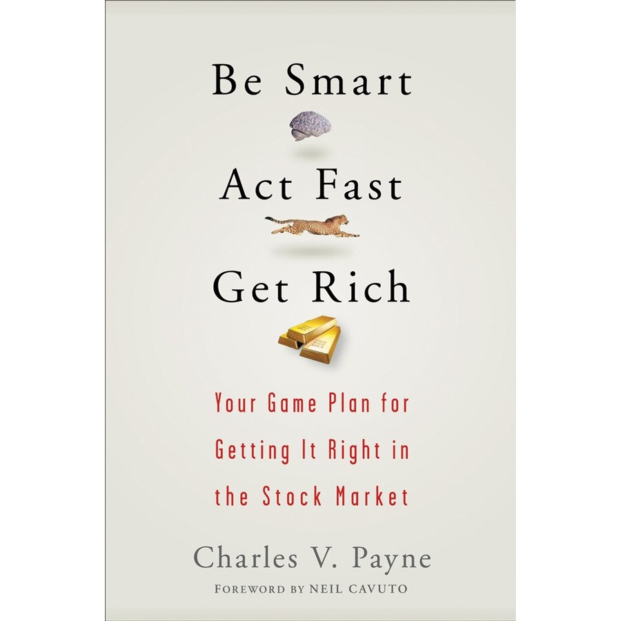 Be Smart, Act Fast, Get Rich de Charles V. Payne