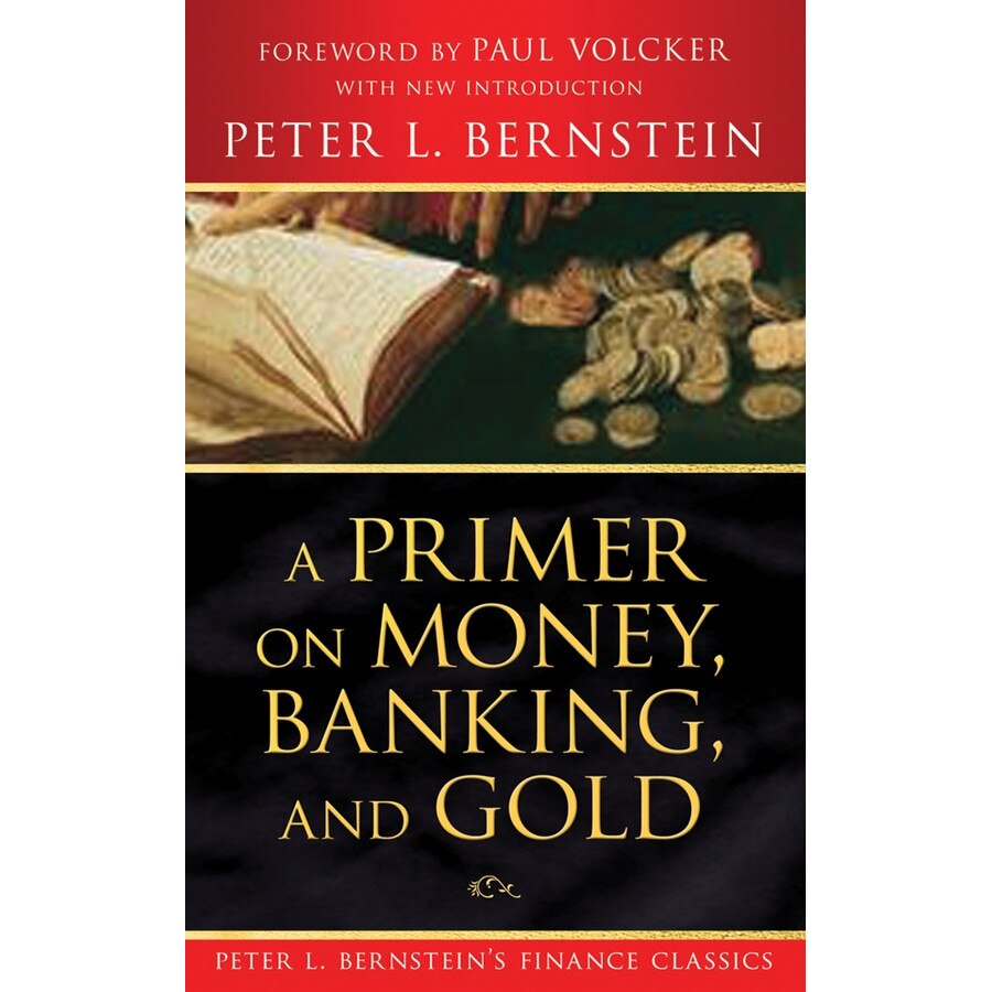 A Primer on Money, Banking, and Gold (Peter L. Bernstein′s Finance Classics) de Peter L. Bernstein