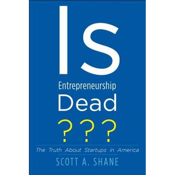Is Entrepreneurship Dead? de Scott A. Shane