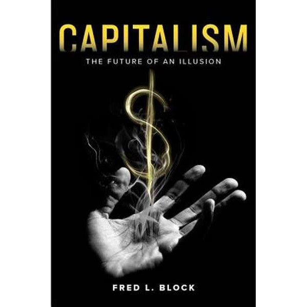 Capitalism /-/ The Future of an Illusion de Fred L. Block